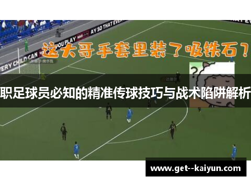 职足球员必知的精准传球技巧与战术陷阱解析 职足球员必知的精准传球技巧与战术陷阱解析