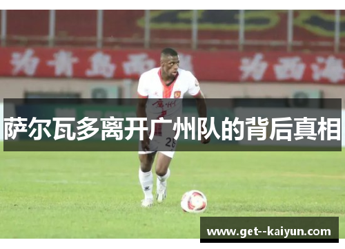 萨尔瓦多离开广州队的背后真相