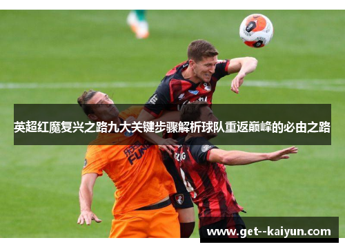 英超红魔复兴之路九大关键步骤解析球队重返巅峰的必由之路