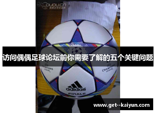 访问偶偶足球论坛前你需要了解的五个关键问题