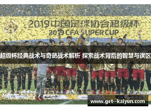 超级杯经典战术与奇葩战术解析 探索战术背后的智慧与误区