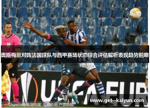 奥斯梅恩对阵法国球队与西甲赛场状态综合评估解析表现趋势前瞻