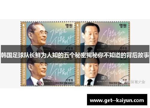 韩国足球队长鲜为人知的五个秘密揭秘你不知道的背后故事